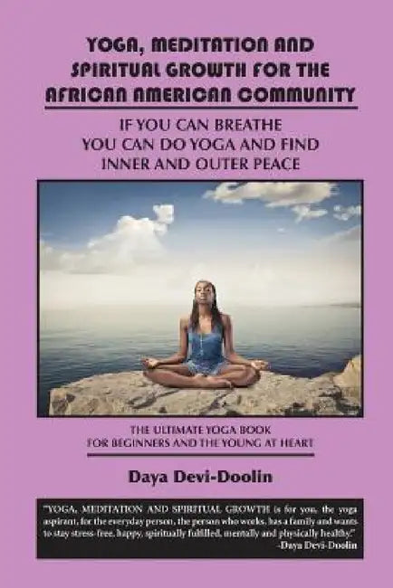 Yoga, Meditation and Spiritual Growth for the African American Community: If You Can Breathe You Can Do Yoga and Find Inner and Outer Peace - The Ulti by Daya Devi-Doolin