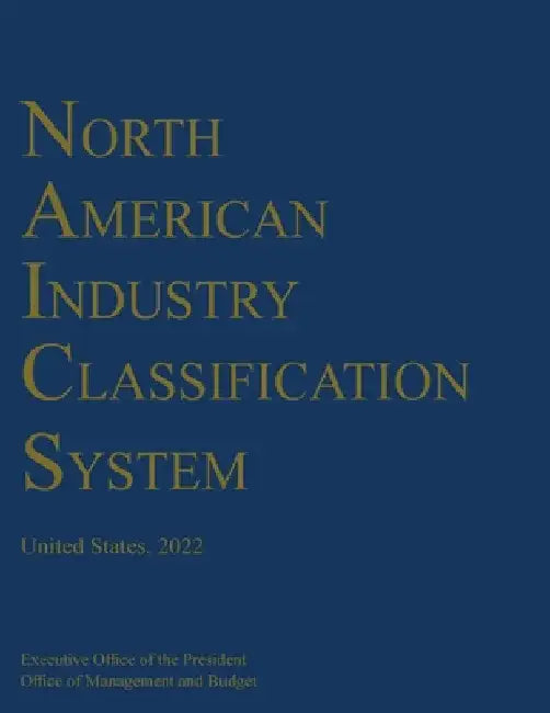 North American Industry Classification System (NAICS) 2022 by Office of Management & Budget
