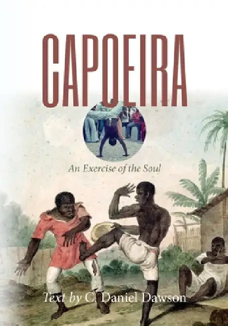 Capoeira: An Exercise of the Soul by C. Daniel Dawson