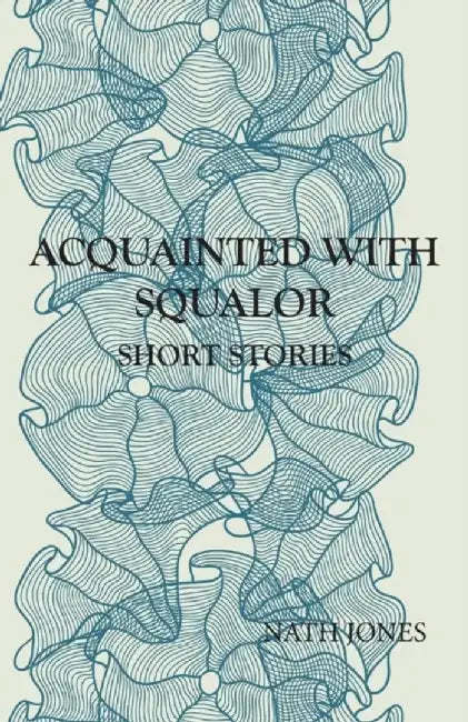 Acquainted with Squalor: Short Stories by Nath Jones
