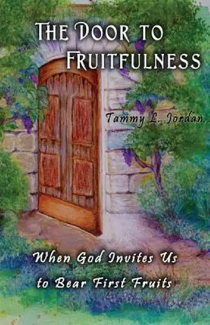 The Door to Fruitfulness by Tammy L. Jordan