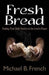 Fresh Bread: Finding Your Daily Portion in the Lord's Prayer by Michael B. French
