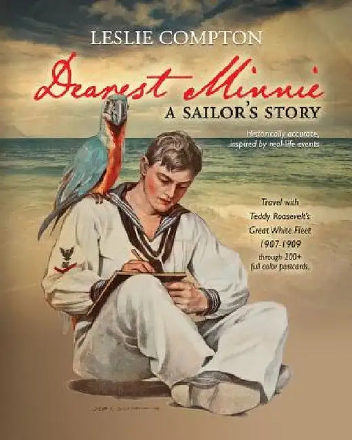 Dearest Minnie, a sailor's story: Travel with Teddy Roosevelt's Great White Fleet 1907-1909 by Leslie Compton