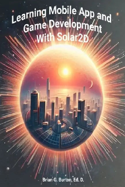 Learning Mobile App and Game Development with Solar 2D by Brian G. Burton