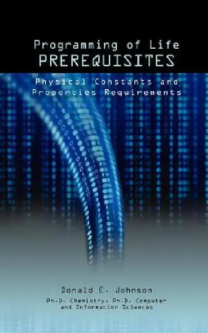 Programming of Life Prerequisites: Physical Constants and Properties Requirements by Donald E. Johnson, Jessie Nilo