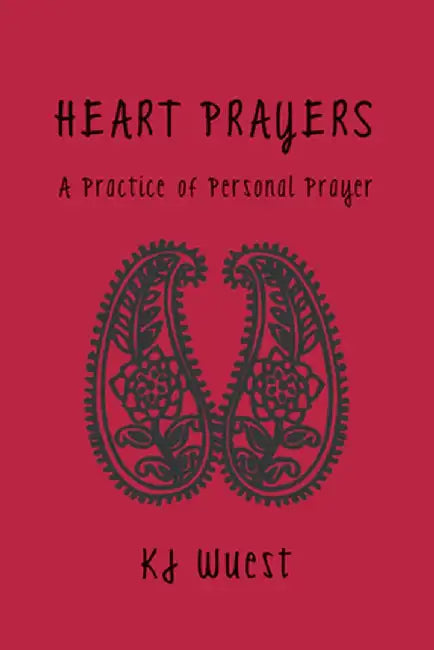 Heart Prayers: A Practice of Personal Prayer by KJ Wuest