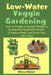 Low Water Veggie Gardening: How to Create a Drought-Resistant, Sustainable Vegetable Garden, Conserve Water, and Grow Your Own Food by Alina Niemi