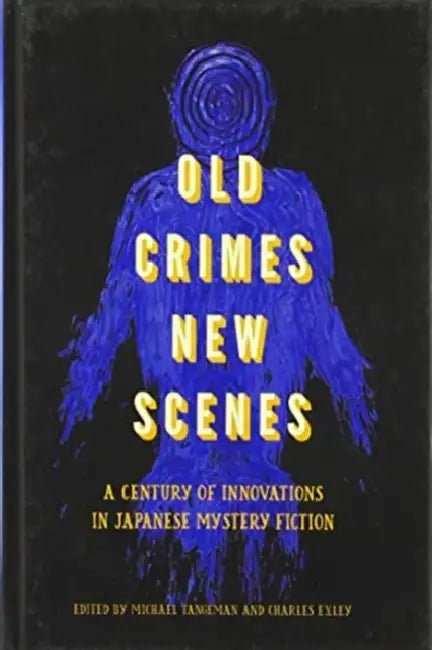 Old Crimes, New Scenes: A Century of Innovations in Japanese Mystery Fiction by Charles Exley, Michael Stone Tangman