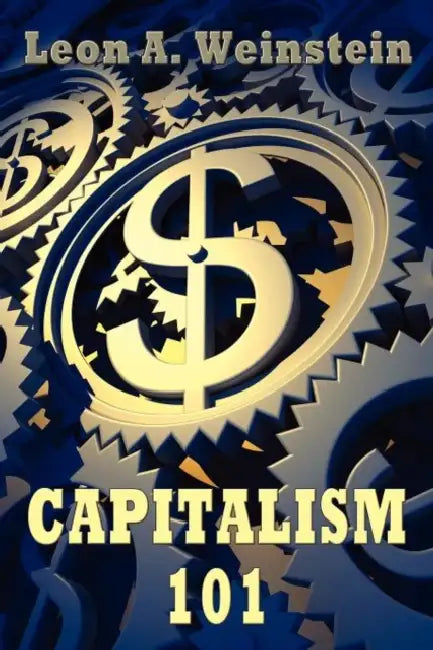 Capitalism 101 by Leon A. Weinstein