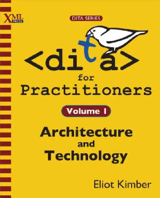 DITA for Practitioners Volume 1: Architecture and Technology by Eliot Kimber