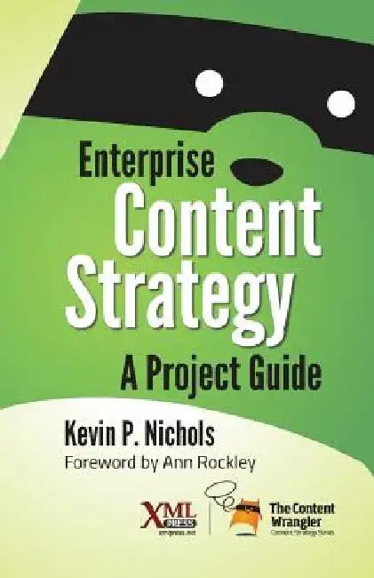 Enterprise Content Strategy: A Project Guide by Kevin Nichols