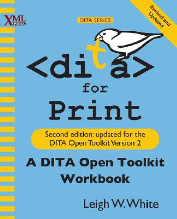 DITA for Print: A DITA Open Toolkit Workbook, Second Edition by Leigh W. White