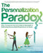 The Personalization Paradox: Why Companies Fail (and How To Succeed) at Delivering Personalized Experiences at Scale by Val Swisher