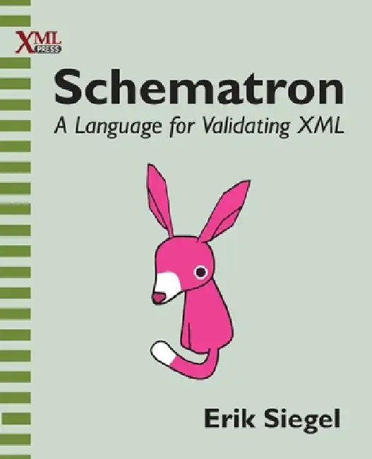 Schematron: A language for validating XML by Erik Siegel
