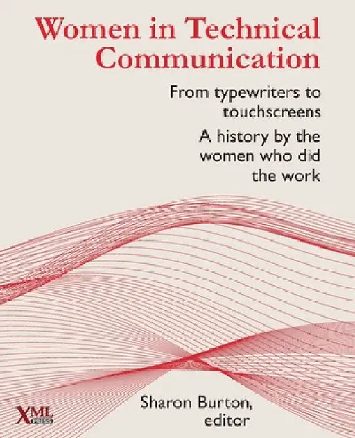 Women in Technical Communication: From typewriters to touchscreens: a history by the women who did the work by Sharon Burton