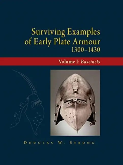 Surviving Examples of Early Plate Armour (1300-1430): Volume I: Bascinets by Douglas Strong