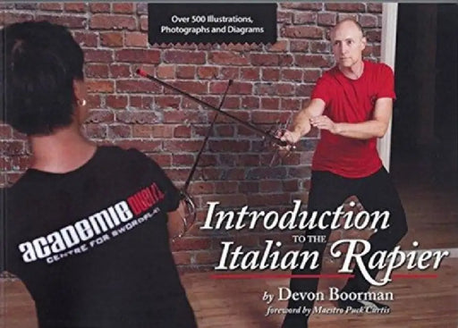 Introduction to the Italian Rapier: A Complete Curriculum for Training and Fencing with the Italian Rapier by Devon Boorman