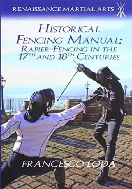 Historical Fencing Manual: Rapier-Fencing in the 17th and 18th Centuries by Francesco Loda