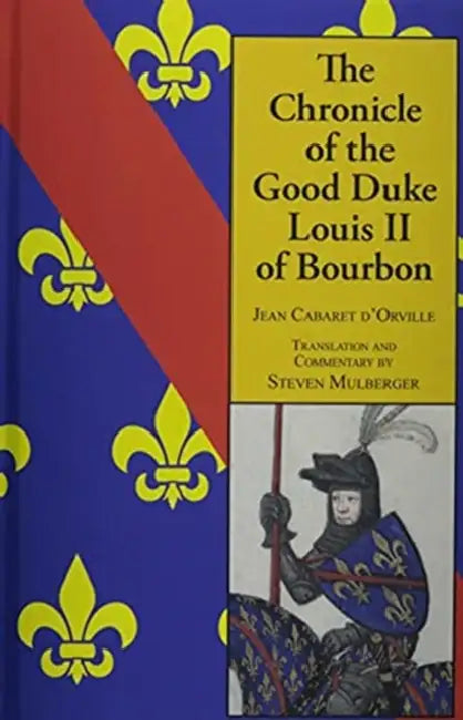 The Chronicle of the Good Duke Louis II Bourbon by Jean Cabaret d'Orville, Steven Muhlberger, Steven Muhlberger