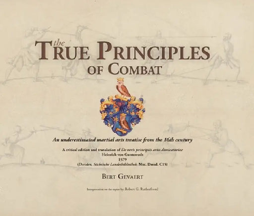 The True Principles of Combat: An Underestimated Martial Arts Treatise from the 16th Century by Bert Gevaert, Heinrich Von Gunterrodt