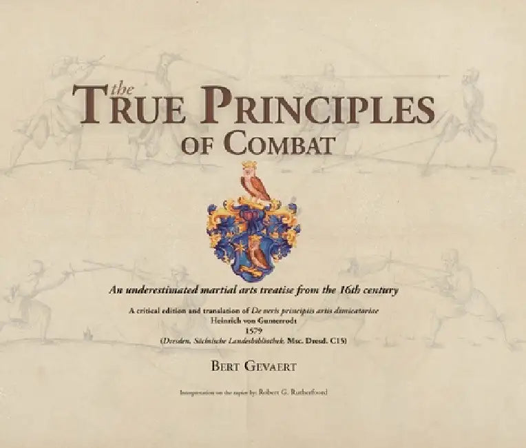 The True Principles of Combat: An Underestimated Martial Arts Treatise from the 16th Century by Bert Gevaert, Heinrich Von Gunterrodt