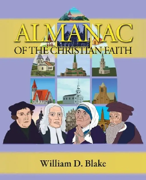 Almanac of the Christian Faith: A Prologue of Notable Lives, Insights, and Achievements Among God's People Through the Ages by William D. Blake