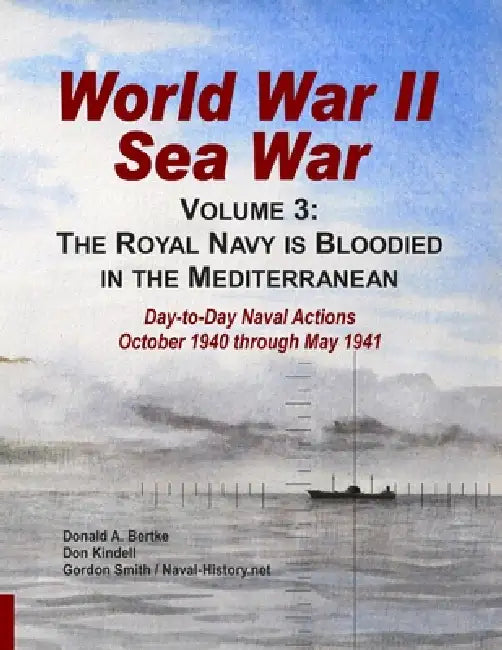 World War II Sea War, Volume 3: The Royal Navy is Bloodied in the Mediterranean by Donald A. Bertke, Gordon Smith, Don Kindell