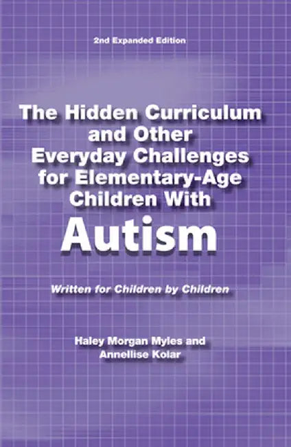 The Hidden Curriculum and Other Everyday Challenges for Elementary-Age Children with High-Functioning Autism by Hayley Morgan Myles