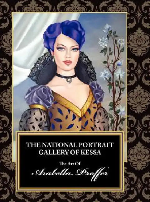 The National Portrait Gallery of Kessa: The Art of Arabella Proffer by Arabella Proffer, Josh Geiser