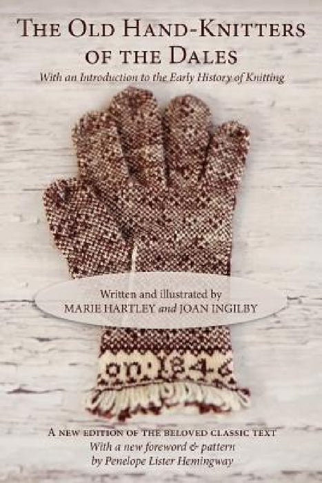 The Old Hand-Knitters of the Dales by Marie Hartley, Joan Ingilby, Penelope Hemingway