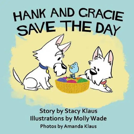 Hank and Gracie Save the Day by Stacy Klaus, Molly Wade, Amanda Klaus