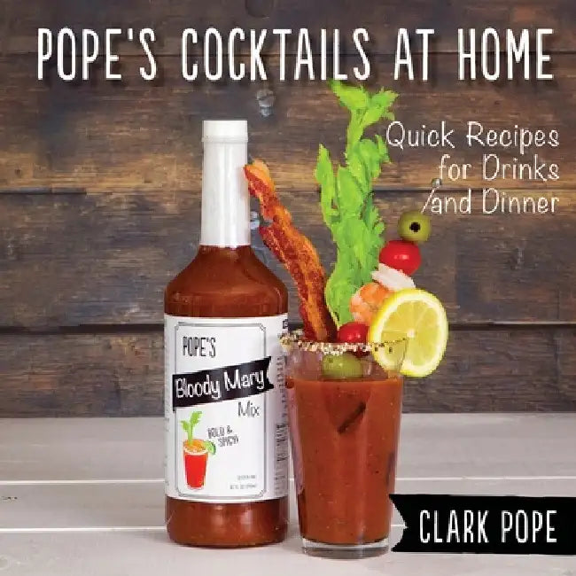 Pope's Cocktails at Home: Quick Recipes for Drinks and Dinner by Clark Pope