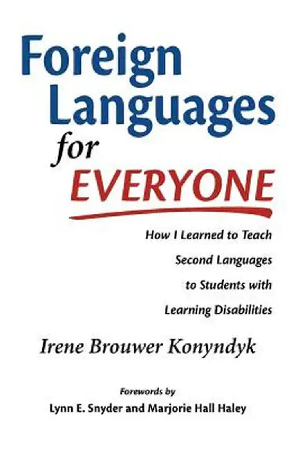 Foreign Languages for Everyone: How I Learned to Teach Second Languages to Students with Learning Disabilities by Irene Brouwer Konyndyk