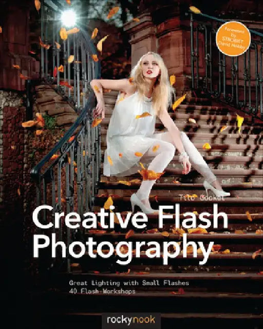 Creative Flash Photography: Great Lighting with Small Flashes: 40 Flash Workshops by Tilo Gockel