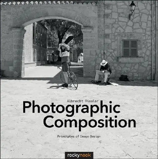 Photographic Composition: Principles of Image Design by Albrecht Rissler