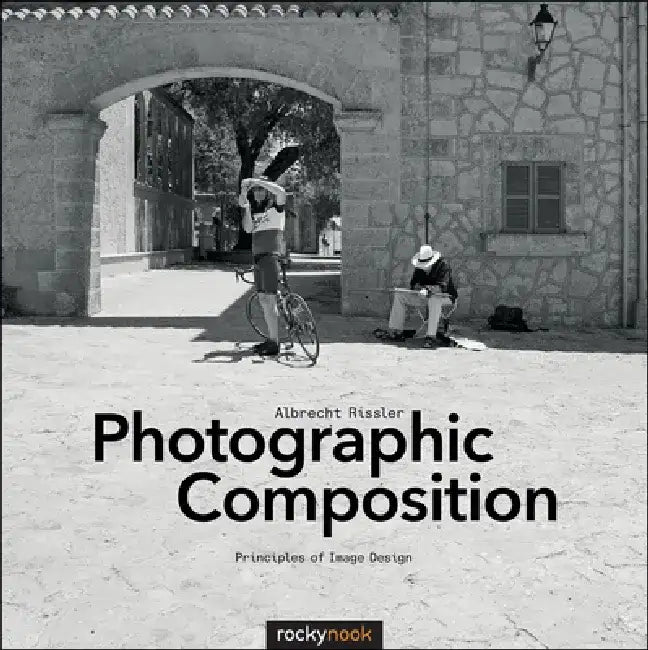 Photographic Composition: Principles of Image Design by Albrecht Rissler