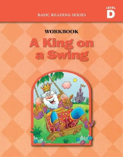 A King on a Swing (Level D Workbook), Basic Reading Series: Classic Phonics Program for Beginning Readers, ages 5-8, illus., 96 pages by Donald Rasmussen