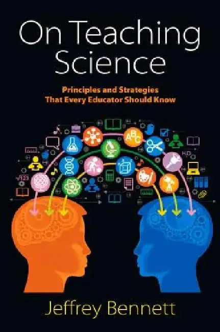 On Teaching Science: Principles and Strategies That Every Educator Should Know by Jeffrey Bennett