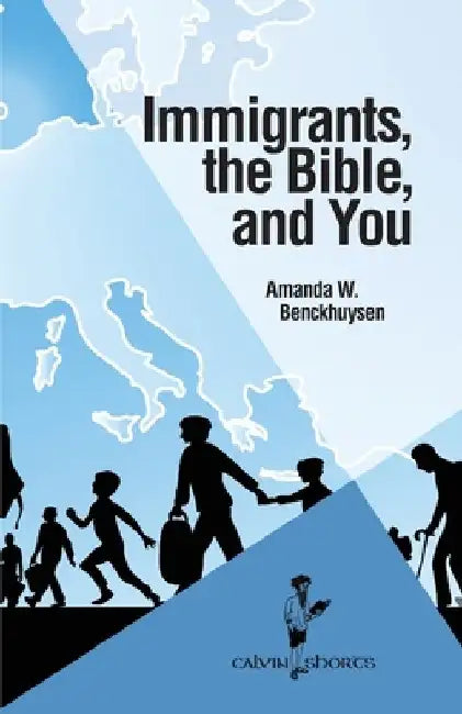 Immigrants, the Bible, and You by Amanda W. Benckhuysen
