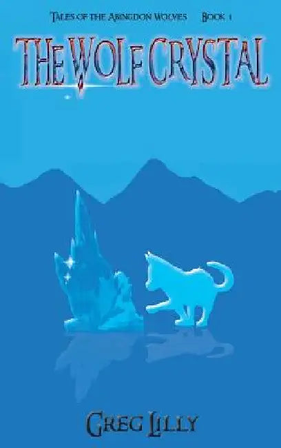The Wolf Crystal: Tales of the Abingdon Wolves - Book 1 by Greg Lilly