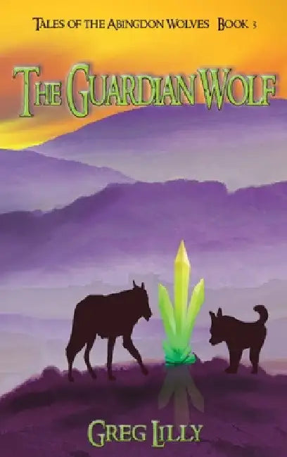 The Guardian Wolf: Tales of the Abingdon Wolves - Book 3 by Greg Lilly