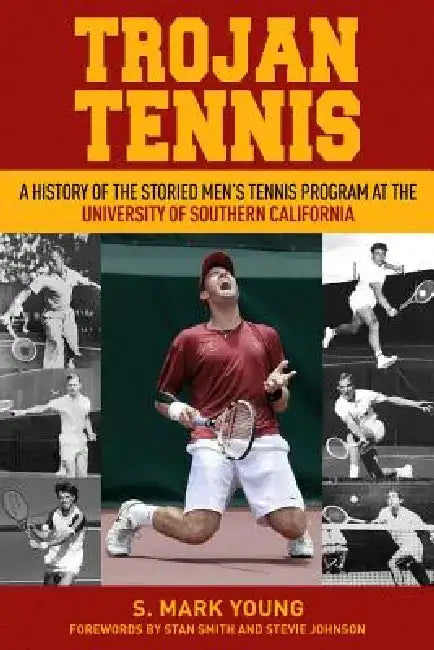 Trojan Tennis: A History of the Storied Men's Tennis Program at the University of Southern California by S. Mark Young