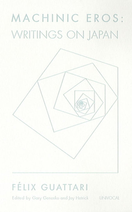 Machinic Eros: Writings on Japan by Guattari, Felix