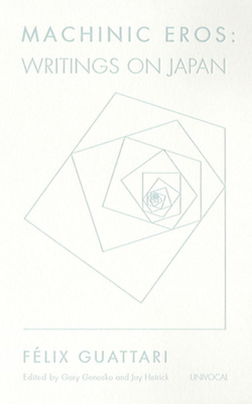 Machinic Eros: Writings on Japan by Guattari, Felix