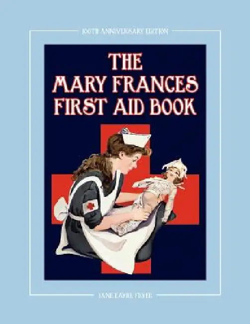The Mary Frances First Aid Book 100th Anniversary Edition: A Children's Story-Instruction First Aid Book with Home Remedies Plus Bonus Patterns for Ch by Jane Eayre Fryer, Linda Wright