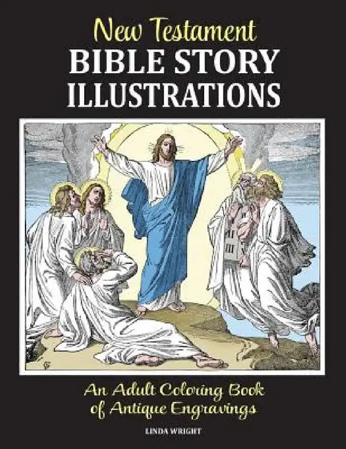 New Testament Bible Story Illustrations: An Adult Coloring Book of Antique Engravings by Linda Wright, Classic Bookwrights