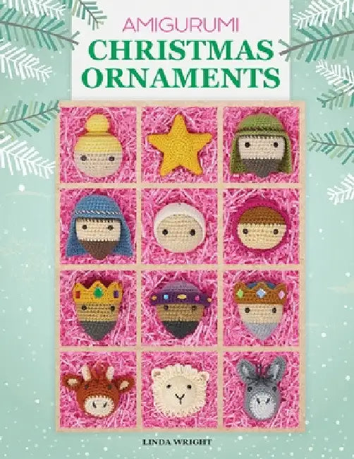 Amigurumi Christmas Ornaments: 40 Crochet Patterns for Keepsake Ornaments with a Delightful Nativity Set, North Pole Characters, Sweet Treats, Animal by Linda Wright