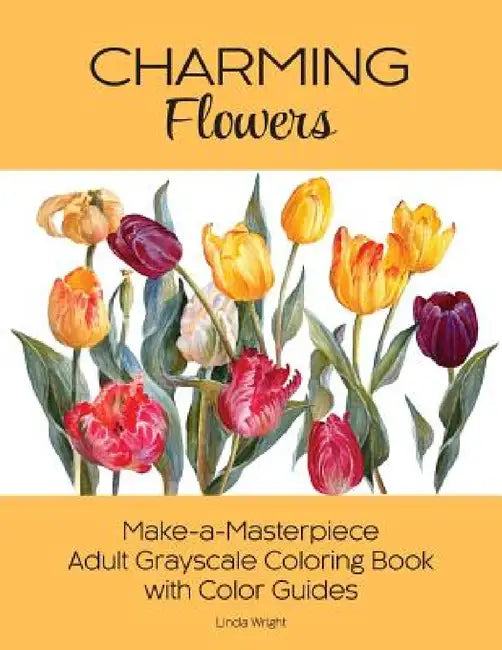 Charming Flowers: Make-a-Masterpiece Adult Grayscale Coloring Book with Color Guides by Linda Wright