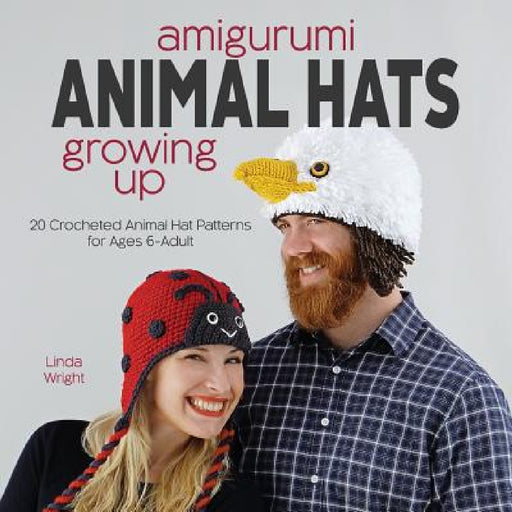 Amigurumi Animal Hats Growing Up: 20 Crocheted Animal Hat Patterns for Ages 6-Adult by Linda Wright