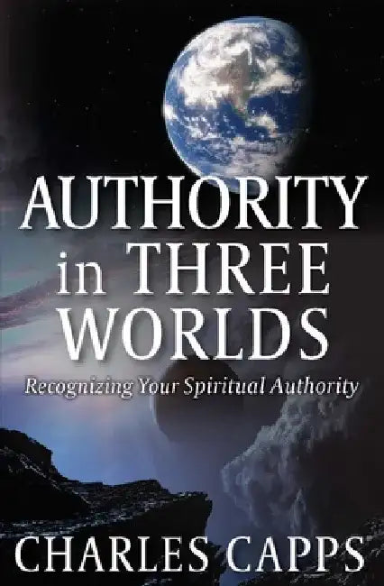 Authority in Three Worlds by Charles Capps
